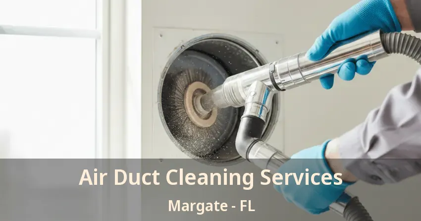 Air Duct Cleaning Services Margate - FL Air Duct Cleaning Services Margate - FL
