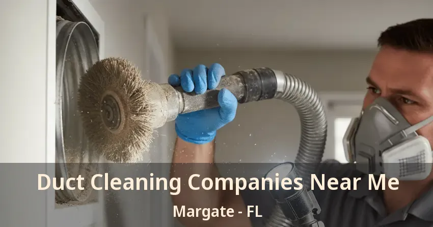 Duct Cleaning Companies Near Me Margate - FL