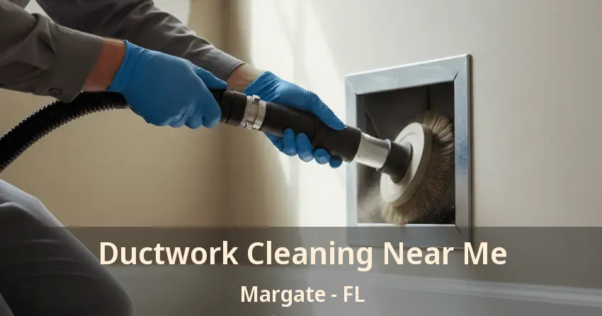 Ductwork Cleaning Near Me Margate - FL Ductwork Cleaning Near Me Margate - FL