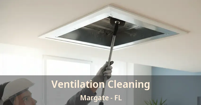Ventilation Cleaning Margate - FL